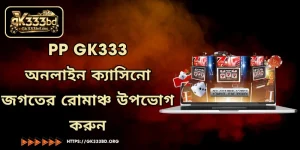 PP GK333 - অনলাইন ক্যাসিনো জগতের রোমাঞ্চ উপভোগ করুন