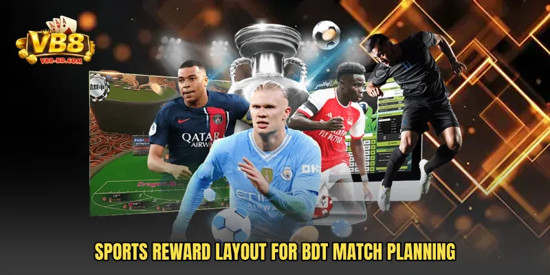 Sports reward layout for BDT match planning