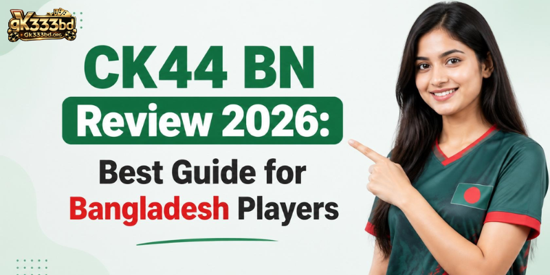 CK44 BN Review 2026: Best Guide for Bangladesh Players