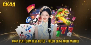 CK44 Platform Test Notes - Fresh CK44 Audit Matrix
