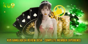 KU9 Bangladesh Review Desk - Complete Member Experience