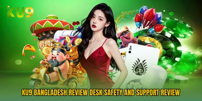KU9 Bangladesh Review Desk safety and support review