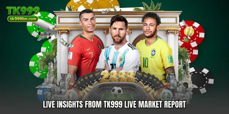 Live insights from TK999 Live Market Report