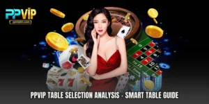 PPVIP Table Selection Analysis - Smart Table Guide