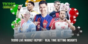 TK999 Live Market Report - Real Time Betting Insights