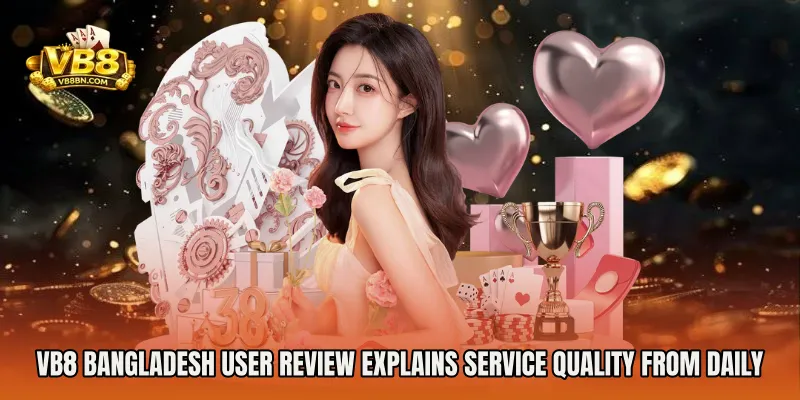 VB8 Bangladesh User Review explains service quality from daily 